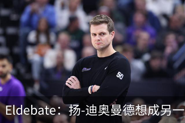Eldebate：扬-迪奥曼德想成另一个C罗，皇马谈转会